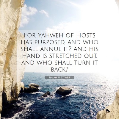 Picture 07 - Isaiah 14:27 WEB - For Yahweh of Hosts has purposed, and who shall - Bible Verse Picture