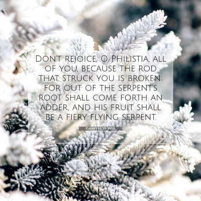 Picture 07 - Isaiah 14:29 WEB - Don't rejoice, O Philistia, all of you, because - Bible Verse Picture