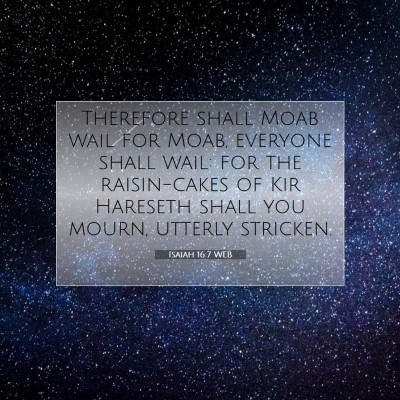 Picture 07 - Isaiah 16:7 WEB - Therefore shall Moab wail for Moab, everyone - Bible Verse Picture