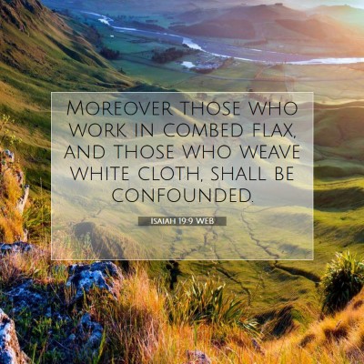 Picture 07 - Isaiah 19:9 WEB - Moreover those who work in combed flax, and those - Bible Verse Picture