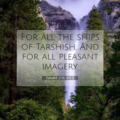Picture 07 - Isaiah 2:16 WEB - For all the ships of Tarshish, And for all - Bible Verse Picture