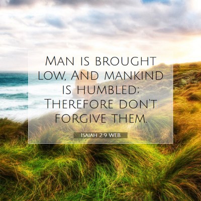 Picture 07 - Isaiah 2:9 WEB - Man is brought low, And mankind is humbled; - Bible Verse Picture