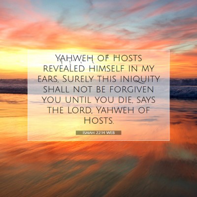 Picture 07 - Isaiah 22:14 WEB - Yahweh of Hosts revealed himself in my ears, - Bible Verse Picture