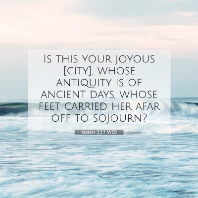 Picture 07 - Isaiah 23:7 WEB - Is this your joyous [city], whose antiquity is of - Bible Verse Picture