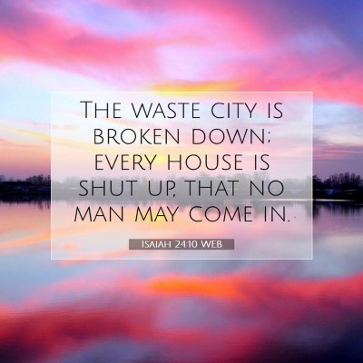 Picture 07 - Isaiah 24:10 WEB - The waste city is broken down; every house is - Bible Verse Picture
