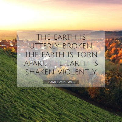 Picture 07 - Isaiah 24:19 WEB - The earth is utterly broken, the earth is torn - Bible Verse Picture