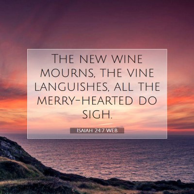 Picture 07 - Isaiah 24:7 WEB - The new wine mourns, the vine languishes, all the - Bible Verse Picture
