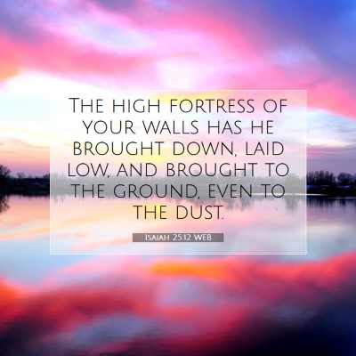 Picture 07 - Isaiah 25:12 WEB - The high fortress of your walls has he brought - Bible Verse Picture