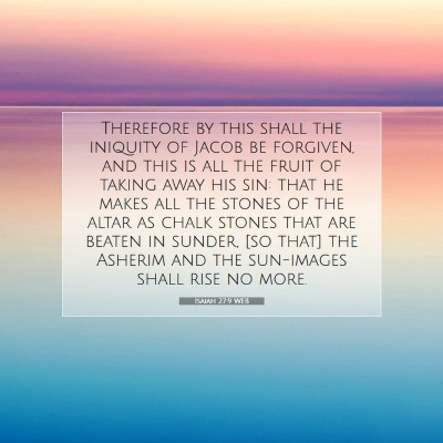 Picture 07 - Isaiah 27:9 WEB - Therefore by this shall the iniquity of Jacob be - Bible Verse Picture