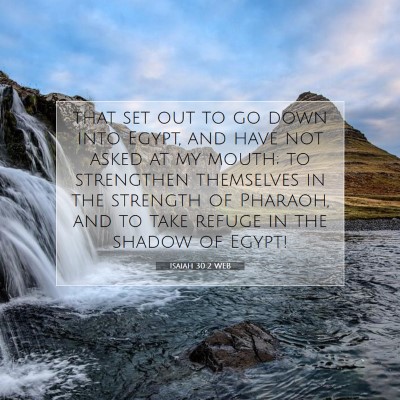 Picture 07 - Isaiah 30:2 WEB - that set out to go down into Egypt, and have not - Bible Verse Picture