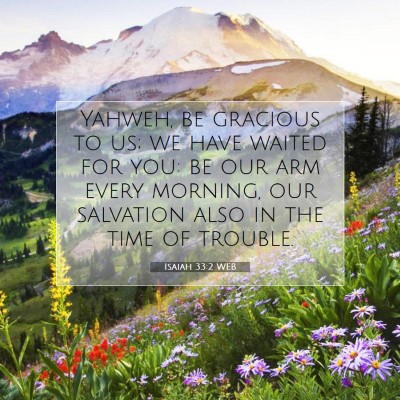 Picture 07 - Isaiah 33:2 WEB - Yahweh, be gracious to us; we have waited for - Bible Verse Picture