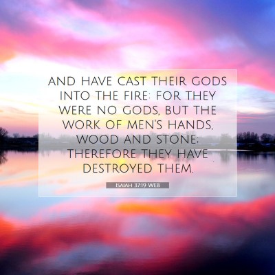 Picture 07 - Isaiah 37:19 WEB - and have cast their gods into the fire: for they - Bible Verse Picture
