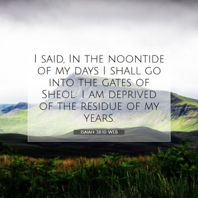 Picture 07 - Isaiah 38:10 WEB - I said, In the noontide of my days I shall go - Bible Verse Picture