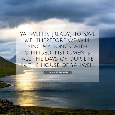 Picture 07 - Isaiah 38:20 WEB - Yahweh is [ready] to save me: Therefore we will - Bible Verse Picture