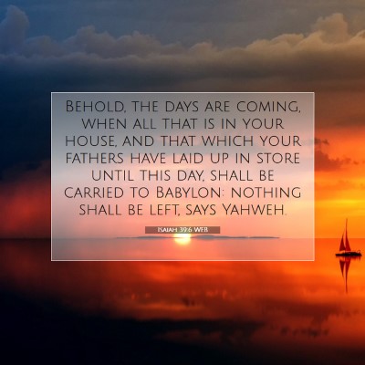 Picture 07 - Isaiah 39:6 WEB - Behold, the days are coming, when all that is in - Bible Verse Picture