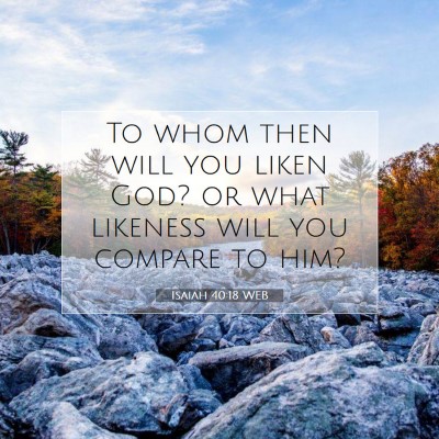 Picture 07 - Isaiah 40:18 WEB - To whom then will you liken God? or what likeness - Bible Verse Picture