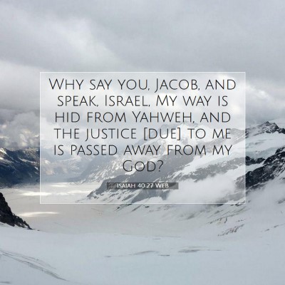 Picture 07 - Isaiah 40:27 WEB - Why say you, Jacob, and speak, Israel, My way is - Bible Verse Picture
