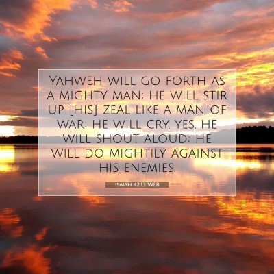 Picture 07 - Isaiah 42:13 WEB - Yahweh will go forth as a mighty man; he will - Bible Verse Picture