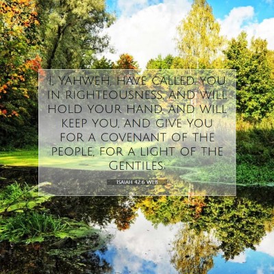 Picture 07 - Isaiah 42:6 WEB - I, Yahweh, have called you in righteousness, and - Bible Verse Picture