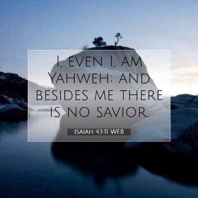 Picture 07 - Isaiah 43:11 WEB - I, even I, am Yahweh; and besides me there is no - Bible Verse Picture