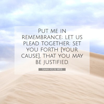 Picture 07 - Isaiah 43:26 WEB - Put me in remembrance; let us plead together: set - Bible Verse Picture