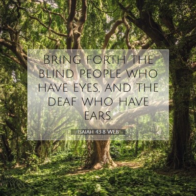 Picture 07 - Isaiah 43:8 WEB - Bring forth the blind people who have eyes, and - Bible Verse Picture