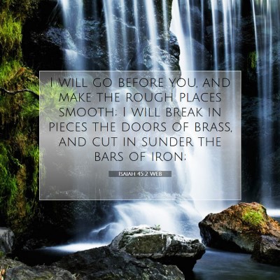 Picture 07 - Isaiah 45:2 WEB - I will go before you, and make the rough places - Bible Verse Picture