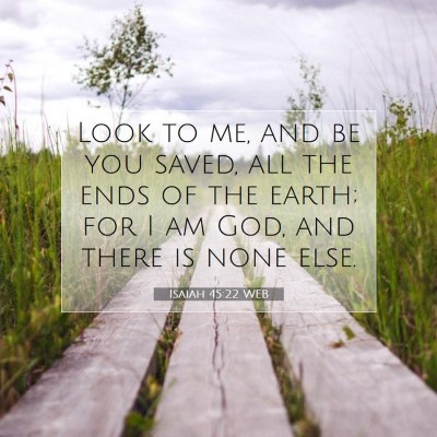 Picture 07 - Isaiah 45:22 WEB - Look to me, and be you saved, all the ends of the - Bible Verse Picture