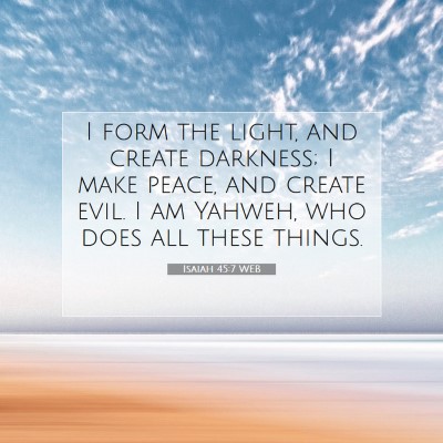 Picture 07 - Isaiah 45:7 WEB - I form the light, and create darkness; I make - Bible Verse Picture