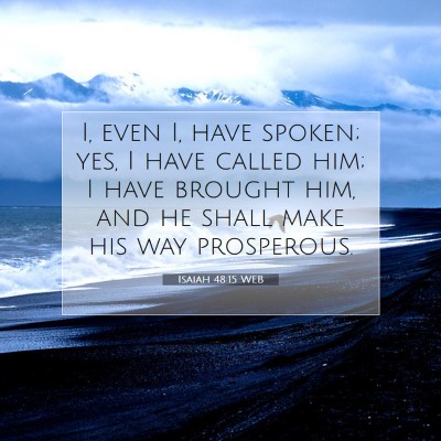 Picture 07 - Isaiah 48:15 WEB - I, even I, have spoken; yes, I have called him; I - Bible Verse Picture