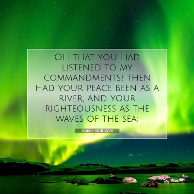 Picture 07 - Isaiah 48:18 WEB - Oh that you had listened to my commandments! then - Bible Verse Picture