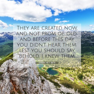 Picture 07 - Isaiah 48:7 WEB - They are created now, and not from of old; and - Bible Verse Picture