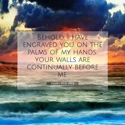 Picture 07 - Isaiah 49:16 WEB - Behold, I have engraved you on the palms of my - Bible Verse Picture