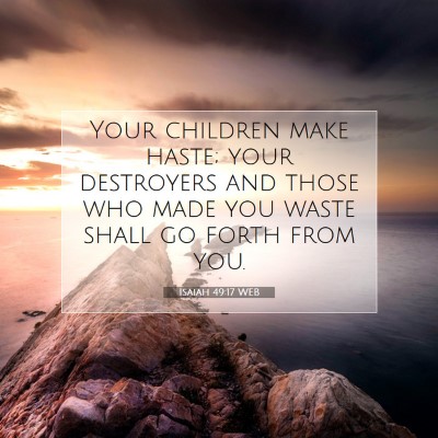 Picture 07 - Isaiah 49:17 WEB - Your children make haste; your destroyers and - Bible Verse Picture