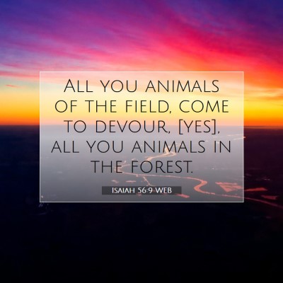 Picture 07 - Isaiah 56:9 WEB - All you animals of the field, come to devour, - Bible Verse Picture