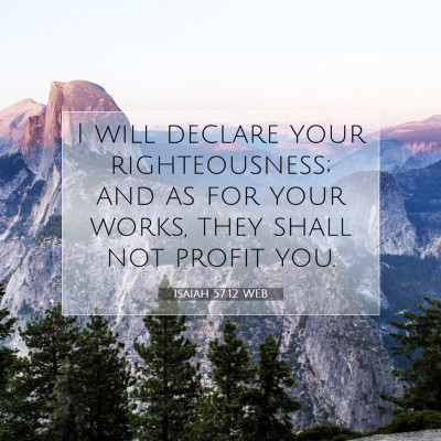 Picture 07 - Isaiah 57:12 WEB - I will declare your righteousness; and as for - Bible Verse Picture