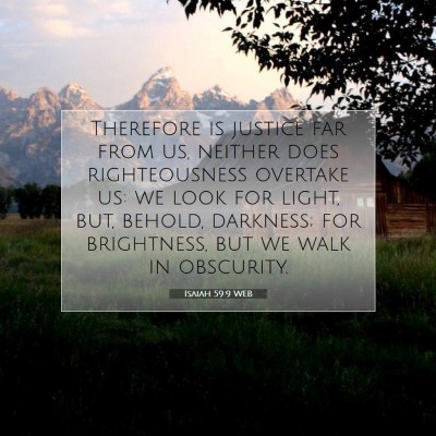 Picture 07 - Isaiah 59:9 WEB - Therefore is justice far from us, neither does - Bible Verse Picture