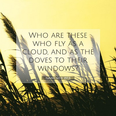 Picture 07 - Isaiah 60:8 WEB - Who are these who fly as a cloud, and as the - Bible Verse Picture