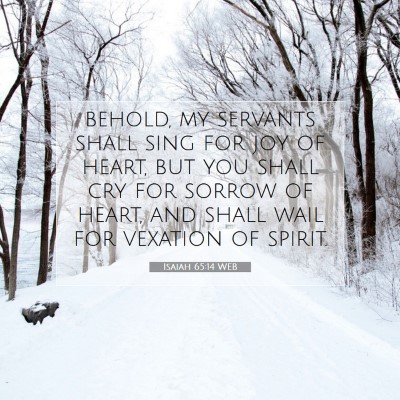 Picture 07 - Isaiah 65:14 WEB - behold, my servants shall sing for joy of heart, - Bible Verse Picture