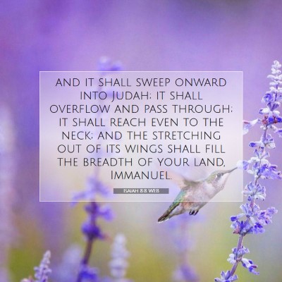 Picture 07 - Isaiah 8:8 WEB - and it shall sweep onward into Judah; it shall - Bible Verse Picture