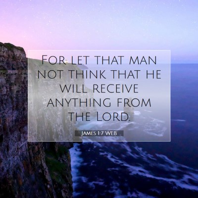 Picture 07 - James 1:7 WEB - For let that man not think that he will receive - Bible Verse Picture