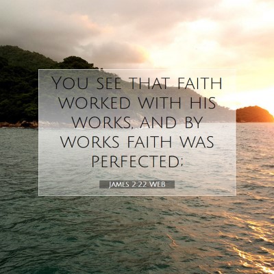 Picture 07 - James 2:22 WEB - You see that faith worked with his works, and by - Bible Verse Picture
