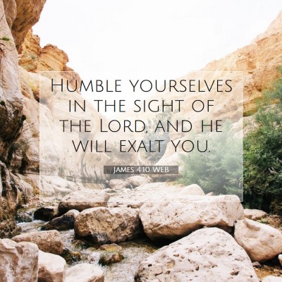 Picture 07 - James 4:10 WEB - Humble yourselves in the sight of the Lord, and - Bible Verse Picture