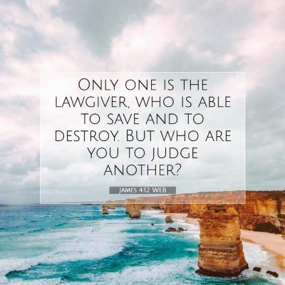 Picture 07 - James 4:12 WEB - Only one is the lawgiver, who is able to save and - Bible Verse Picture