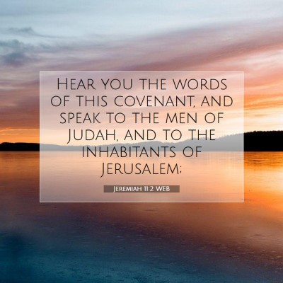 Picture 07 - Jeremiah 11:2 WEB - Hear you the words of this covenant, and speak to - Bible Verse Picture