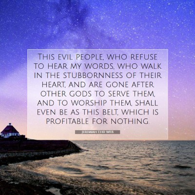 Picture 07 - Jeremiah 13:10 WEB - This evil people, who refuse to hear my words, - Bible Verse Picture