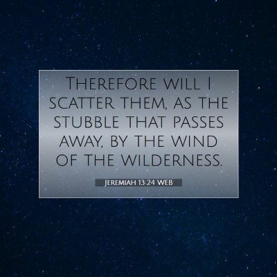 Picture 07 - Jeremiah 13:24 WEB - Therefore will I scatter them, as the stubble - Bible Verse Picture