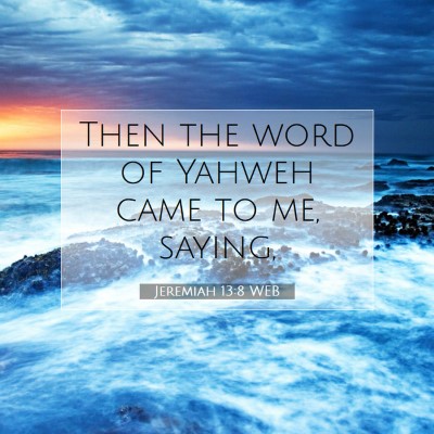 Picture 07 - Jeremiah 13:8 WEB - Then the word of Yahweh came to me, - Bible Verse Picture