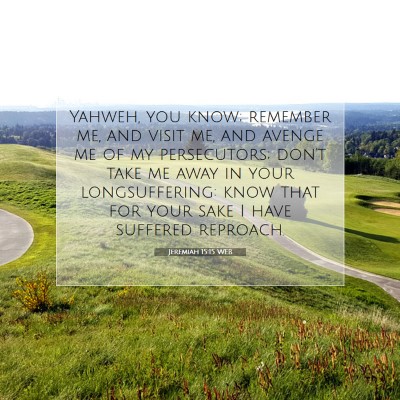 Picture 07 - Jeremiah 15:15 WEB - Yahweh, you know; remember me, and visit me, and - Bible Verse Picture