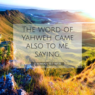 Picture 07 - Jeremiah 16:1 WEB - The word of Yahweh came also to me, - Bible Verse Picture